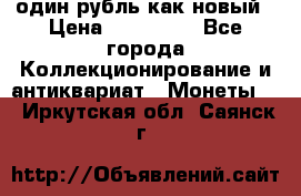 один рубль как новый › Цена ­ 150 000 - Все города Коллекционирование и антиквариат » Монеты   . Иркутская обл.,Саянск г.